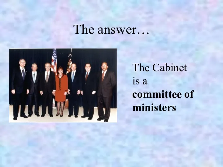 The answer… The Cabinet is a committee of ministers