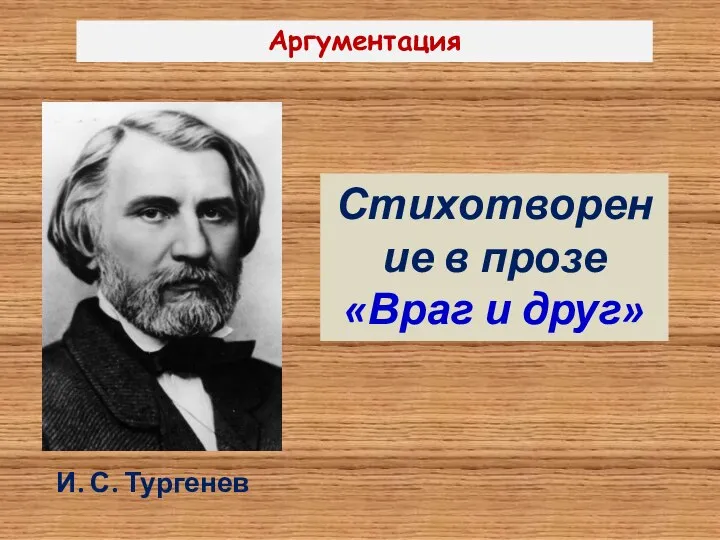 Аргументация Стихотворение в прозе «Враг и друг» И. С. Тургенев