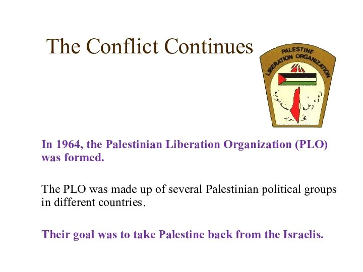 The Conflict Continues In 1964, the Palestinian Liberation Organization (PLO) was