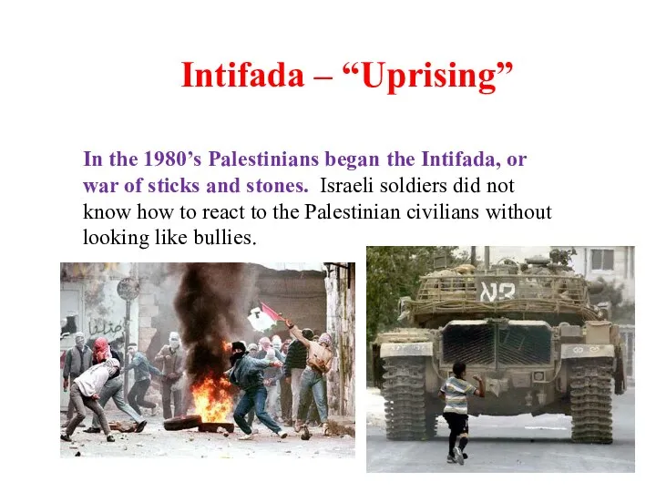 In the 1980’s Palestinians began the Intifada, or war of sticks