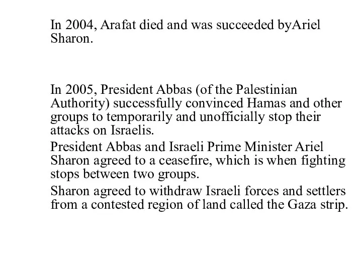In 2004, Arafat died and was succeeded byAriel Sharon. In 2005,