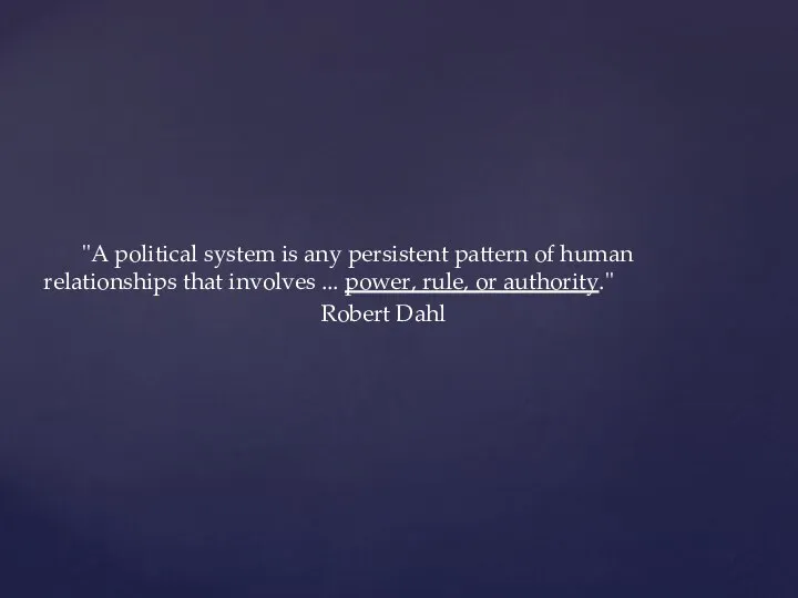 "A political system is any persistent pattern of human relationships that