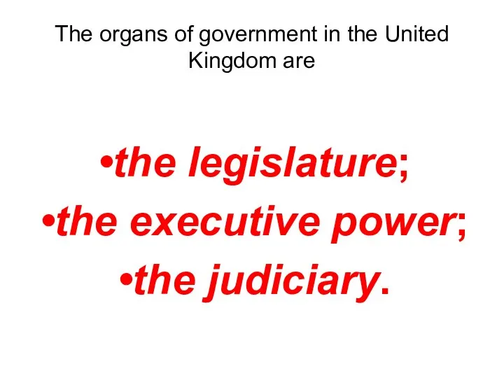 The organs of government in the United Kingdom are the legislature; the executive power; the judiciary.