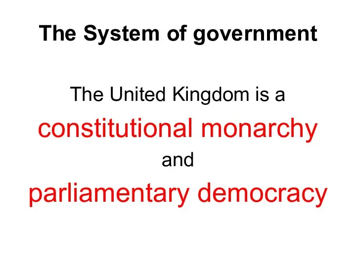 The System of government The United Kingdom is a constitutional monarchy and parliamentary democracy