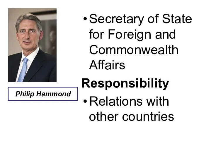 Secretary of State for Foreign and Commonwealth Affairs Responsibility Relations with other countries Philip Hammond