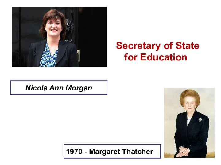 Secretary of State for Education Nicola Ann Morgan 1970 - Margaret Thatcher