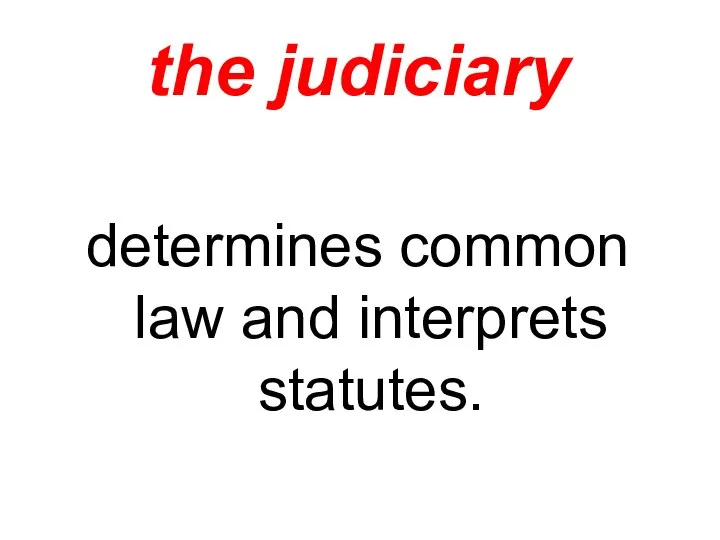 the judiciary determines common law and interprets statutes.
