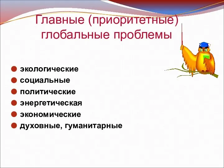 Главные (приоритетные) глобальные проблемы экологические социальные политические энергетическая экономические духовные, гуманитарные