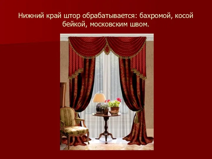 Нижний край штор обрабатывается: бахромой, косой бейкой, московским швом.