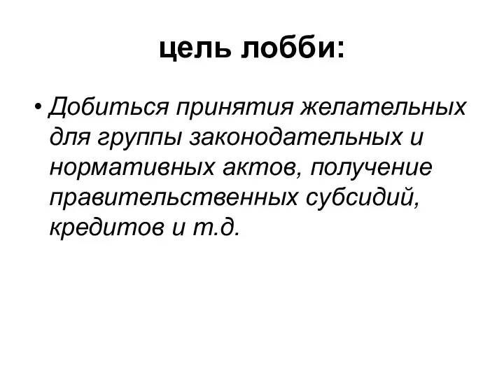 цель лобби: Добиться принятия желательных для группы законодательных и нормативных актов,