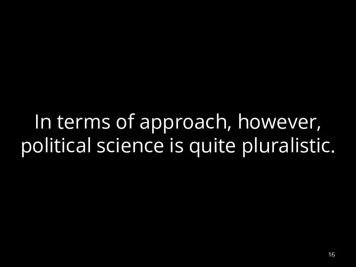 In terms of approach, however, political science is quite pluralistic.