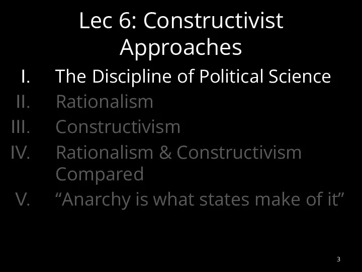 Lec 6: Constructivist Approaches The Discipline of Political Science Rationalism Constructivism