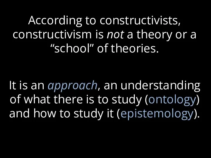 According to constructivists, constructivism is not a theory or a “school”