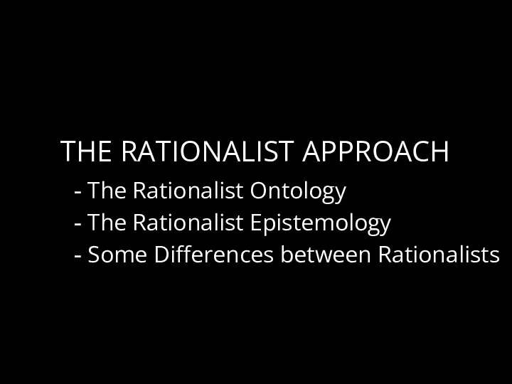 THE RATIONALIST APPROACH The Rationalist Ontology The Rationalist Epistemology Some Differences between Rationalists