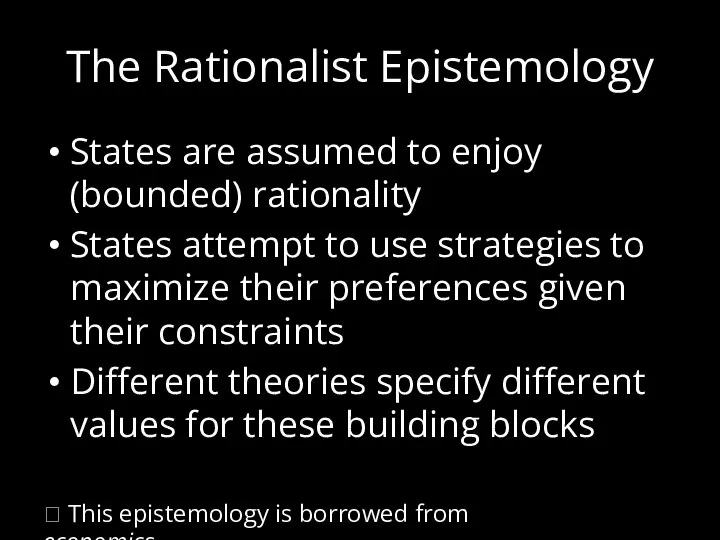 The Rationalist Epistemology States are assumed to enjoy (bounded) rationality States