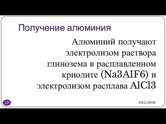 Получение алюминия 09.11.2016 Алюминий получают электролизом раствора глинозема в расплавленном криолите (Na3AIF6) и электролизом расплава AlCl3