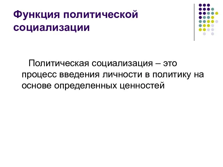 Функция политической социализации Политическая социализация – это процесс введения личности в политику на основе определенных ценностей