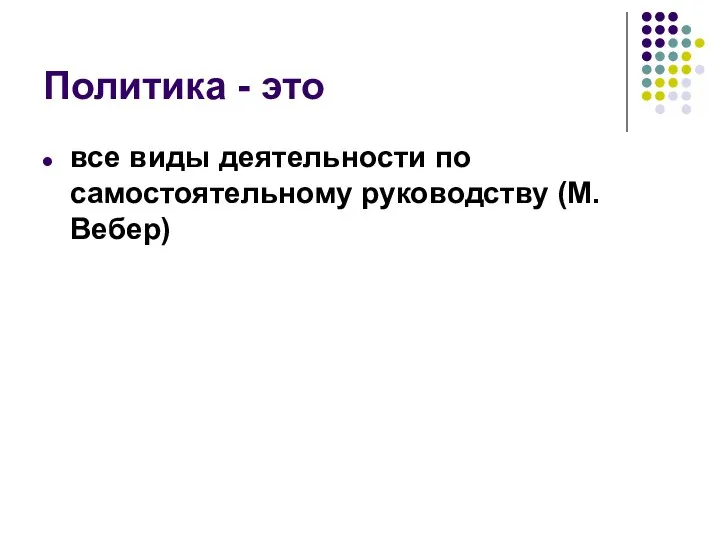 Политика - это все виды деятельности по самостоятельному руководству (М. Вебер)