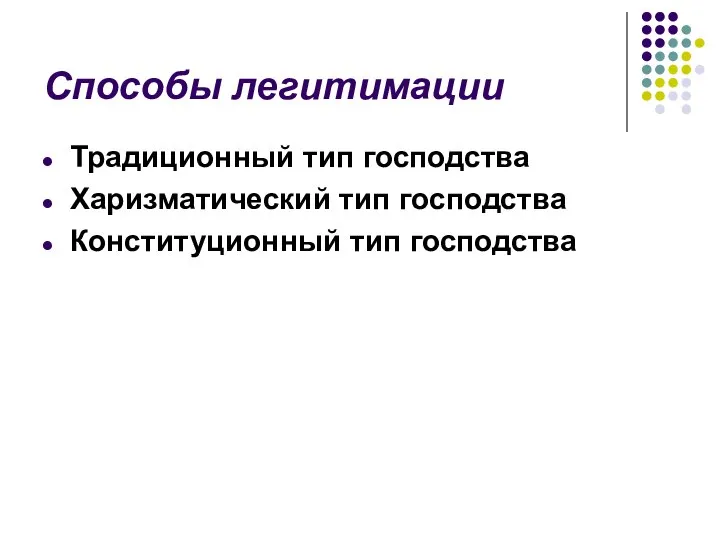 Способы легитимации Традиционный тип господства Харизматический тип господства Конституционный тип господства