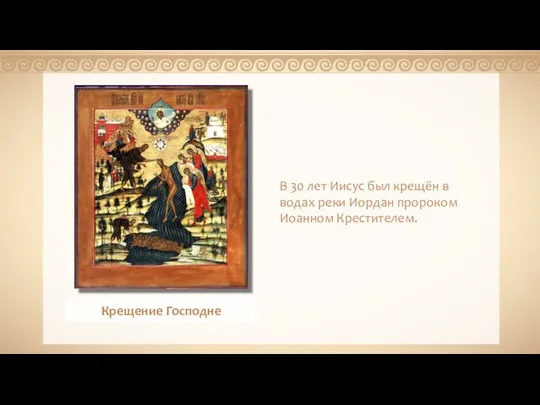 В 30 лет Иисус был крещён в водах реки Иордан пророком Иоанном Крестителем. Крещение Господне