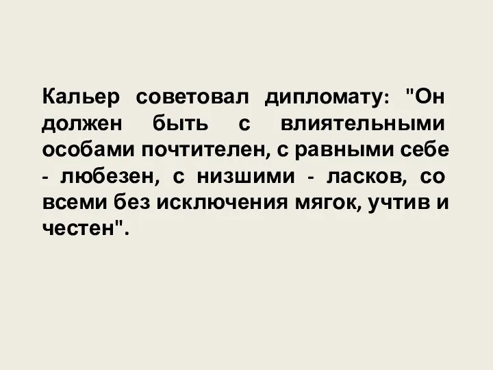 Кальер советовал дипломату: "Он должен быть с влиятельными особами почтителен, с