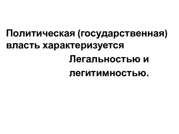 Политическая (государственная) власть характеризуется Легальностью и легитимностью.