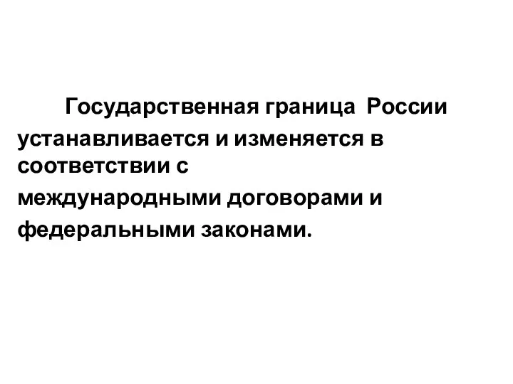 Государственная граница России устанавливается и изменяется в соответствии с международными договорами и федеральными законами.