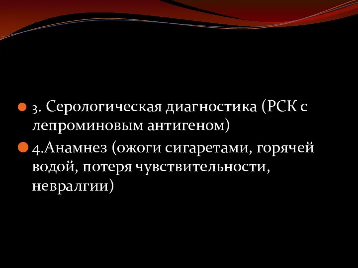 3. Серологическая диагностика (РСК с лепроминовым антигеном) 4.Анамнез (ожоги сигаретами, горячей водой, потеря чувствительности, невралгии)