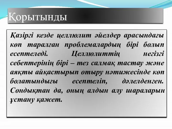 Қорытынды Қазіргі кезде целлюлит әйелдер арасындағы көп таралған проблемалардың бірі болып