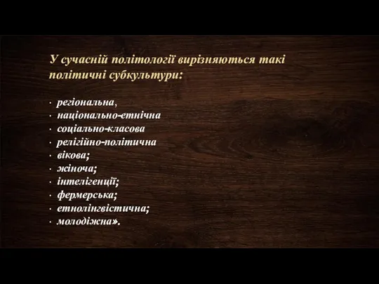 У сучасній політології вирізняються такі політичні субкультури: · регіональна, · національно-етнічна