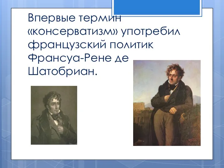 Впервые термин «консерватизм» употребил французский политик Франсуа-Рене де Шатобриан.