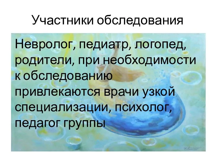 Участники обследования Невролог, педиатр, логопед, родители, при необходимости к обследованию привлекаются