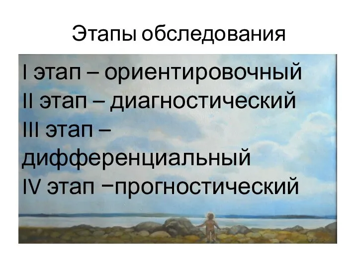 Этапы обследования I этап – ориентировочный II этап – диагностический III