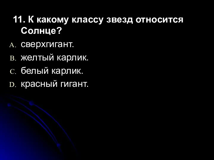 11. К какому классу звезд относится Солнце? сверхгигант. желтый карлик. белый карлик. красный гигант.