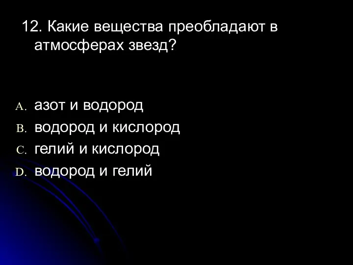 12. Какие вещества преобладают в атмосферах звезд? азот и водород водород