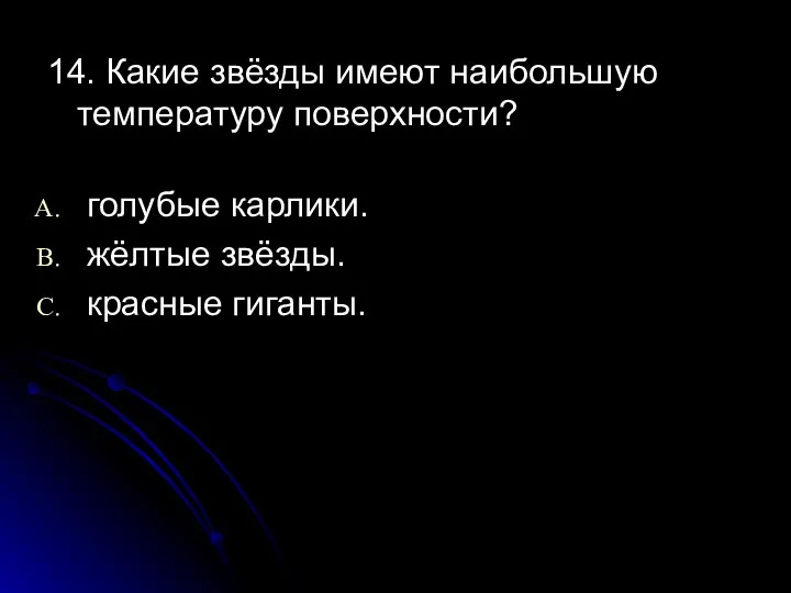 14. Какие звёзды имеют наибольшую температуру поверхности? голубые карлики. жёлтые звёзды. красные гиганты.