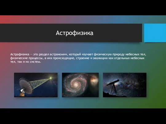 Астрофизика Астрофизика — это раздел астрономии, который изучает физическую природу небесных