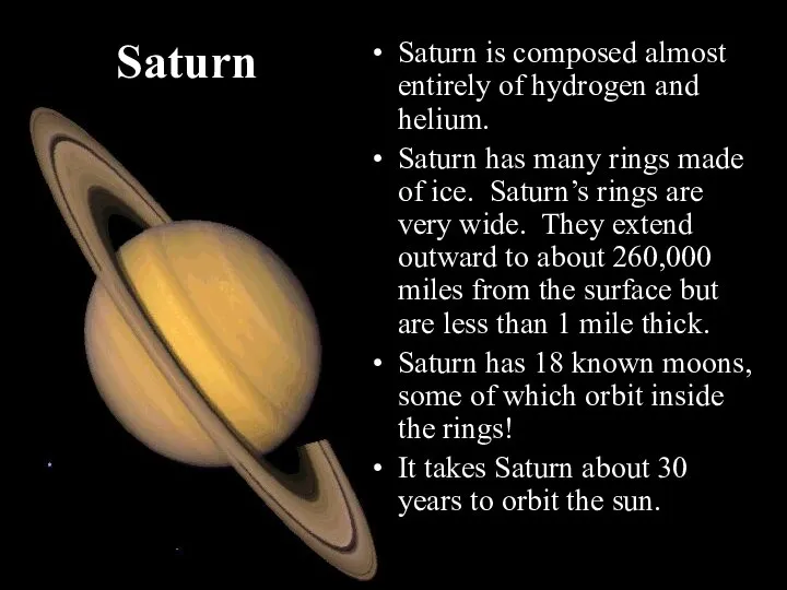 Saturn Saturn is composed almost entirely of hydrogen and helium. Saturn