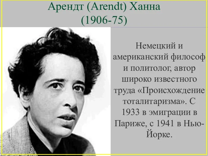 Арендт (Arendt) Ханна (1906-75) Немецкий и американский философ и политолог, автор