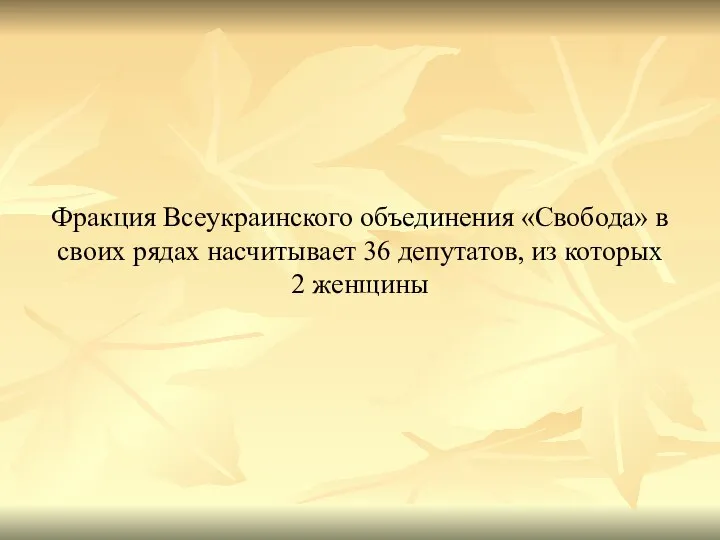 Фракция Всеукраинского объединения «Свобода» в своих рядах насчитывает 36 депутатов, из которых 2 женщины