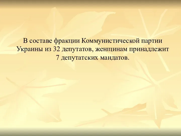 В составе фракции Коммунистической партии Украины из 32 депутатов, женщинам принадлежит 7 депутатских мандатов.