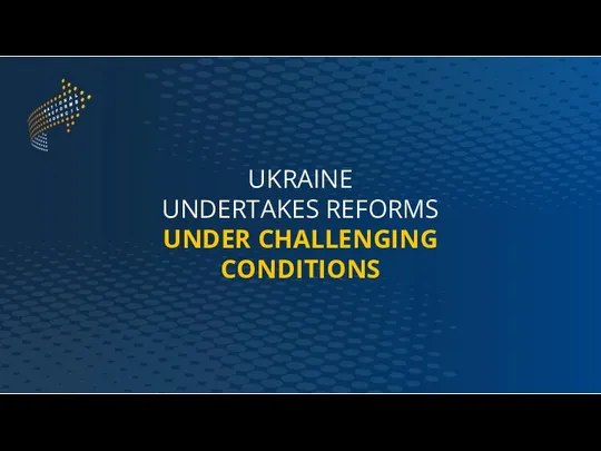 UKRAINE UNDERTAKES REFORMS UNDER CHALLENGING CONDITIONS