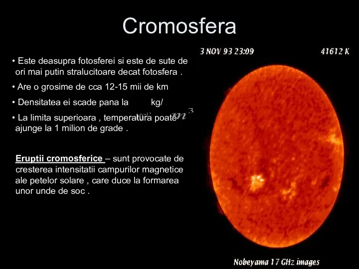 Cromosfera Este deasupra fotosferei si este de sute de ori mai