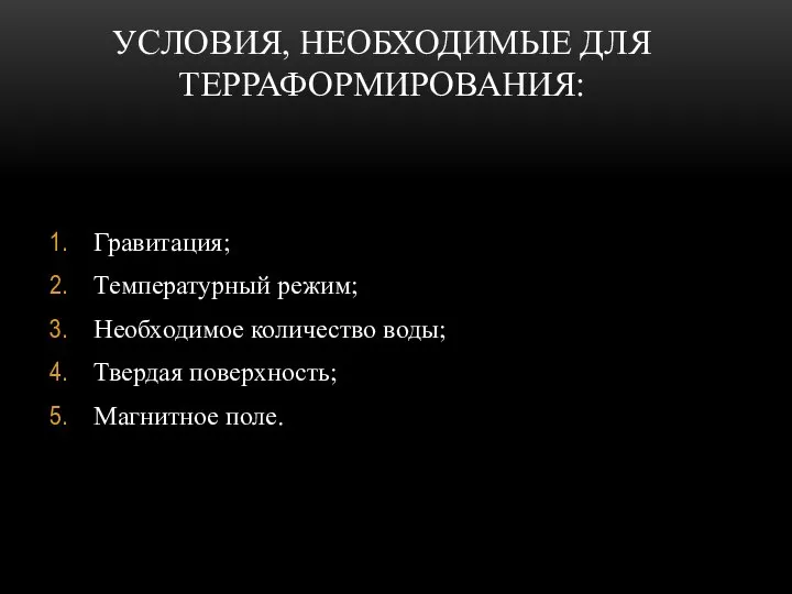 УСЛОВИЯ, НЕОБХОДИМЫЕ ДЛЯ ТЕРРАФОРМИРОВАНИЯ: Гравитация; Температурный режим; Необходимое количество воды; Твердая поверхность; Магнитное поле.