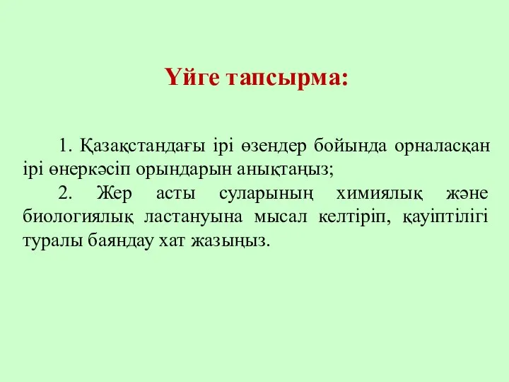 Үйге тапсырма: 1. Қазақстандағы ірі өзендер бойында орналасқан ірі өнеркәсіп орындарын