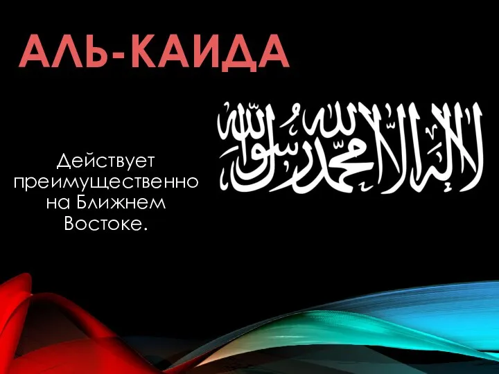 АЛЬ-КАИДА Действует преимущественно на Ближнем Востоке.