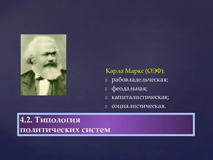 Карла Маркс (ОЭФ): рабовладельческая; феодальная; капиталистическая; социалистическая. 4.2. Типология политических систем