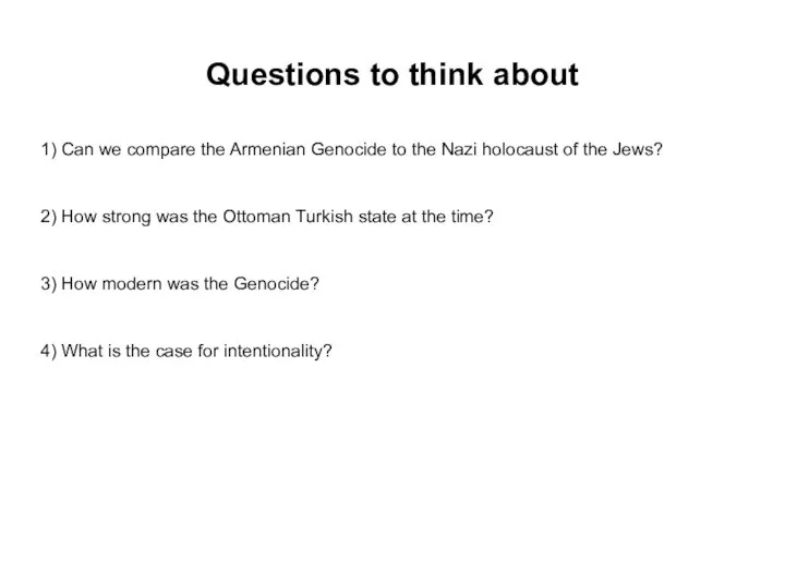 Questions to think about 1) Can we compare the Armenian Genocide