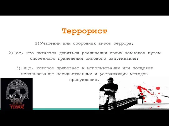 Террорист 1)Участник или сторонник актов террора; 2)Тот, кто пытается добиться реализации