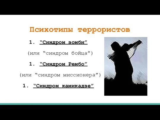 Психотипы террористов “Синдром зомби” (или “синдром бойца”) “Синдром Рембо” (или “синдром миссионера”) “Синдром камикадзе”